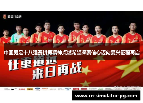 中国男足十八强赛拼搏精神点燃希望凝聚信心迈向复兴征程再启 中国男足十八强赛拼搏精神点燃希望凝聚信心迈向复兴征程再启