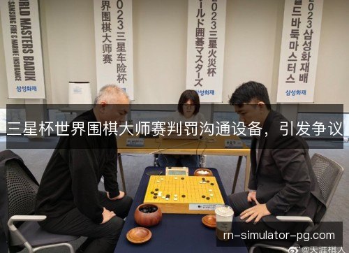 三星杯世界围棋大师赛判罚沟通设备，引发争议